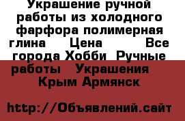 Украшение ручной работы из холодного фарфора(полимерная глина)  › Цена ­ 500 - Все города Хобби. Ручные работы » Украшения   . Крым,Армянск